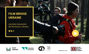 FILM BRIDGE  – UKRAINE. Program reżysersko-scenariuszowy dla filmowców z Ukrainy